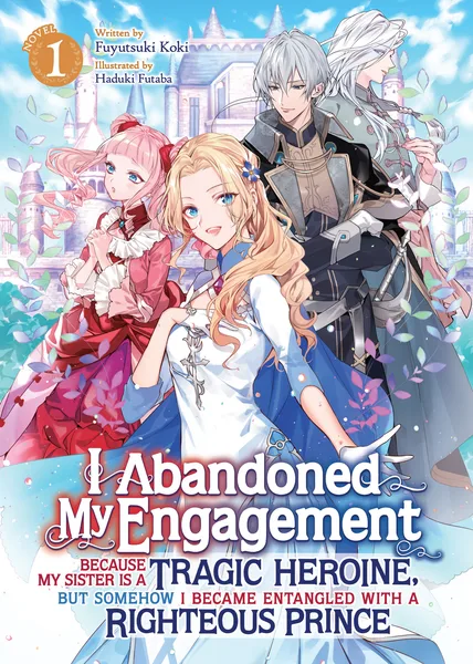 I Abandoned My Engagement Because My Sister is a Tragic Heroine, but Somehow I Became Entangled with a Righteous Prince